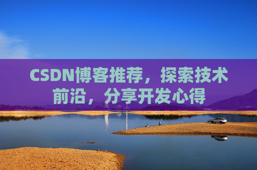 CSDN博客推荐，探索技术前沿，分享开发心得